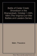 The Battle of Cedar Creek: Showdown in the Shenandoah, October 1-30, 1864 [Book] L95877